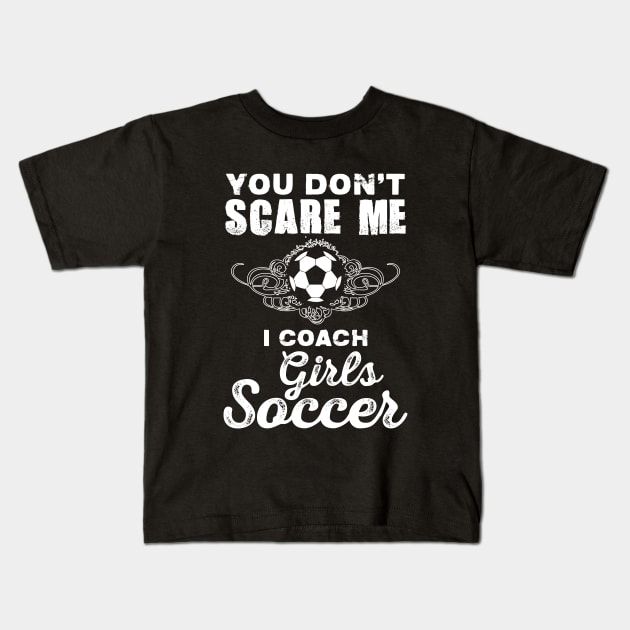 Cute You Don't Scare Me, I Coach Girl's Soccer Kids T-Shirt by theperfectpresents